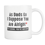 As Dads Go, I Suppose You Are Alright I'm Kidding, You're Awesome White Mug