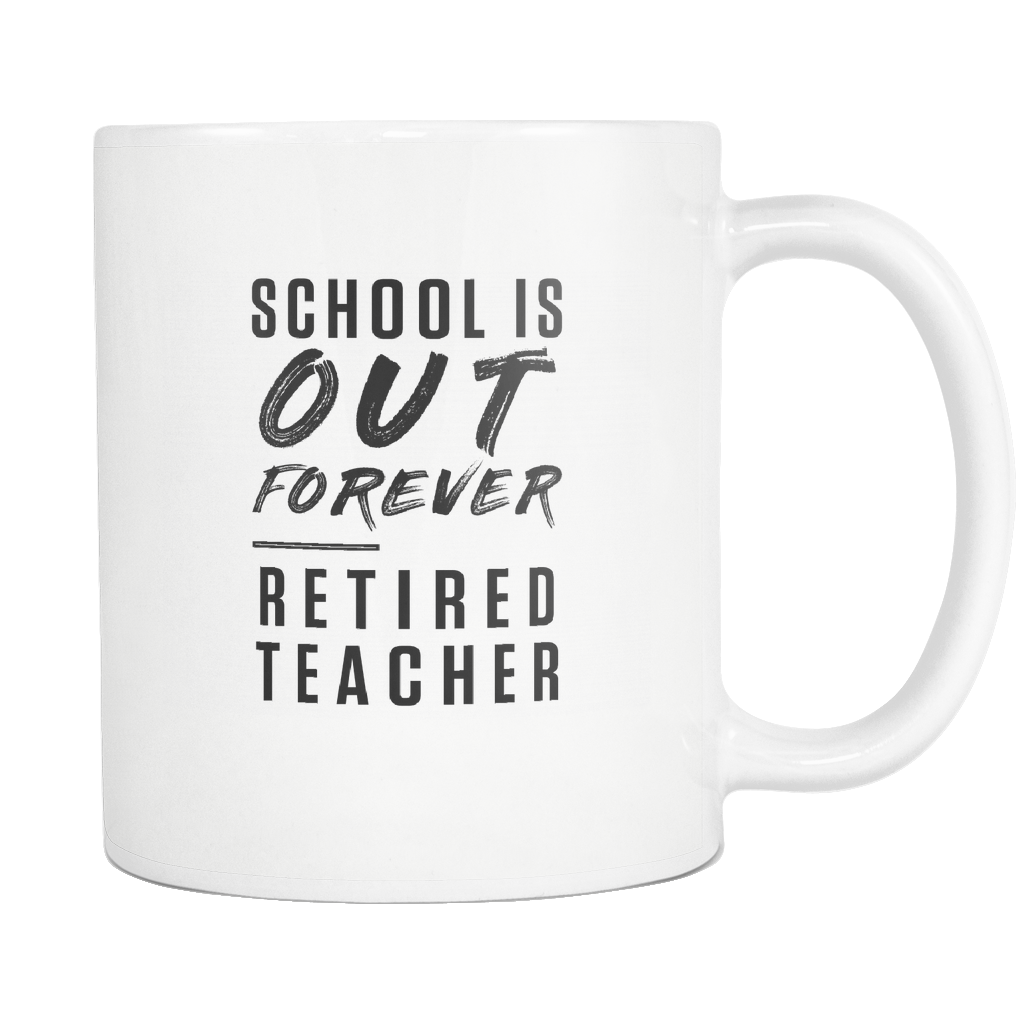 School Is Out Forever. Retired Teacher White Mug