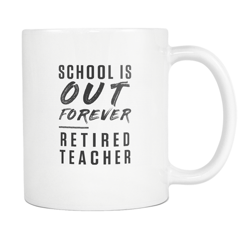 School Is Out Forever. Retired Teacher White Mug