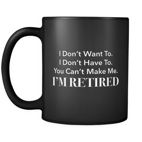 I Don't Want To I'm Retired Black Mug