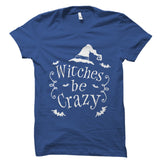 Witches Be Crazy Shirt