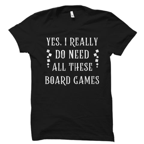 Yes, I Really Do Need All These Boardgames Shirt