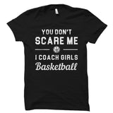You Don't Scare Me I Coach Girls Basketball Shirt