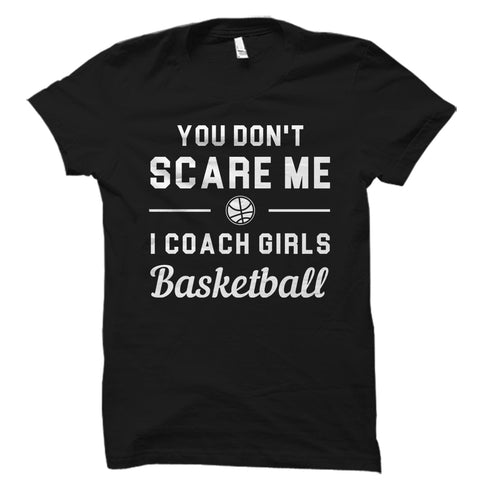 You Don't Scare Me I Coach Girls Basketball Shirt