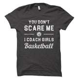 You Don't Scare Me I Coach Girls Basketball Shirt