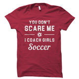 You Don't Scare Me I Coach Girls Soccer Shirt