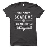 You Don't Scare Me I Coach Girls Volleyball Shirt