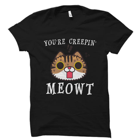 You're Creepin' Meowt Shirt