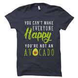 You Can't Make Everyone Happy You're Not An Avocado Shirt