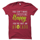 You Can't Make Everyone Happy You're Not An Avocado Shirt
