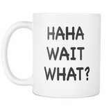 Haha Wait What White Mug