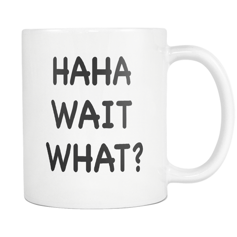 Haha Wait What White Mug