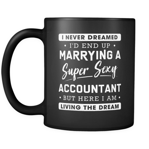 I never dreamed I'd end up marrying a super sexy accountant but here I am living the dream mug