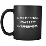 In My Defense I Was Left Unsupervised Black Mug
