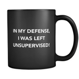 In My Defense I Was Left Unsupervised Black Mug