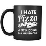 I Hate Pizza Just Kidding Can You Imagine Mug in Black