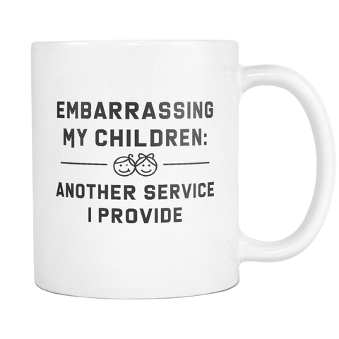 Embarrassing My Children: Another Service I Provide White Mug