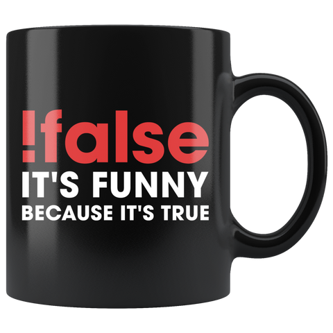 !false It's Funny Because It's True 11oz Black Mug