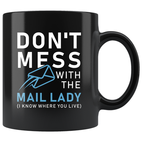 Don't Mess With The Mail Lady (i Know Where You Live) 11oz Black Mug