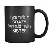 If You Think I'm Crazy You Should Meet My Sister Black Mug
