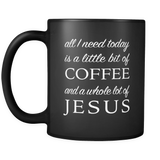 All I Need Today Is A Little Bit of Coffee And A Whole Lot Of Jesus Black Mug