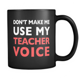 Don't Make Me Use My Teacher Voice Black Mug - Funny Teacher Gift