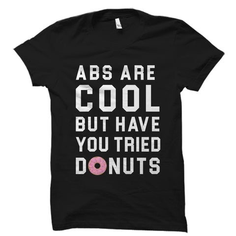 Abs Are Cool But Have You Tried Donuts? Shirt
