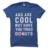 Abs Are Cool But Have You Tried Donuts? Shirt