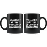 Vielleicht Hättest Du Deutsch Lernen Sollen (Translation: Maybe You Should Have Learned German) 11oz Black Mug