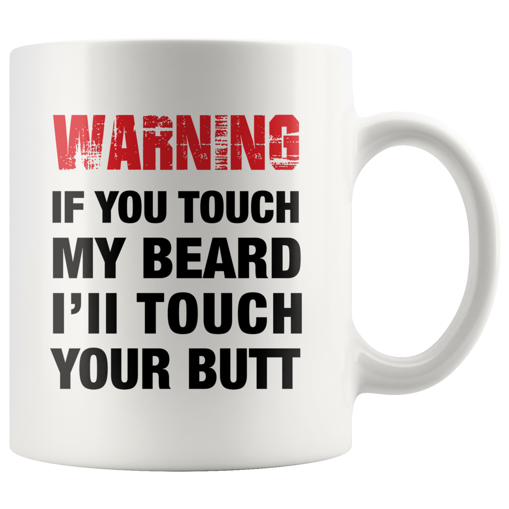 Warning If You Touch My Beard I Will Touch Your Butt White Mug