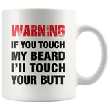 Warning If You Touch My Beard I Will Touch Your Butt White Mug