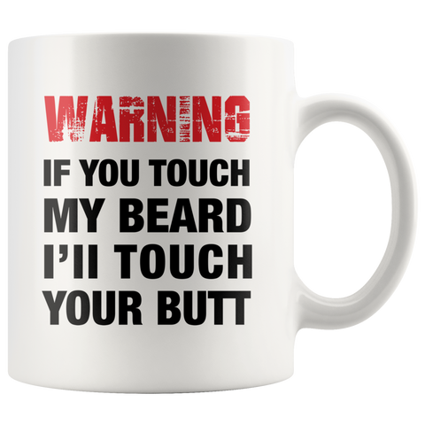 Warning If You Touch My Beard I Will Touch Your Butt White Mug