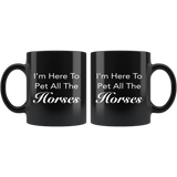 I'm here to pet all the horses 11oz black mug