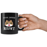 You're Creepin' Meowt 11oz Black Mug