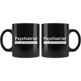 Psychiatrist Tell Me Your Secrets 11oz Black Mug