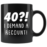 40?! I Demand A Recount! 11oz Black Mug