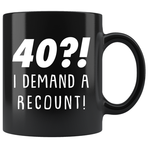 40?! I Demand A Recount! 11oz Black Mug