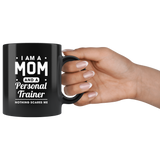 I Am A Mom And A Personal Trainer Nothing Scares Me 11oz Black Mug