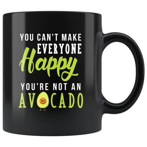 You Can't Make Everyone Happy You're Not An Avocado 11oz Black Mug