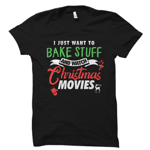 I Just Want To Bake Stuff And Watch Christmas Movies Shirt