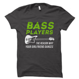 Bass Players The Reason Why Your Girlfriend Dances Shirt