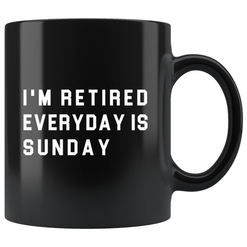 I'm Retired Everyday Is Sunday 11oz Black Mug