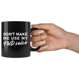 Don't Make Me Use My PhD Voice 11oz Black Mug