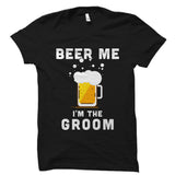 Beer Me I'm The Groom Shirt