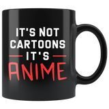 It's Not Cartoons It's Anime 11oz Black Mug