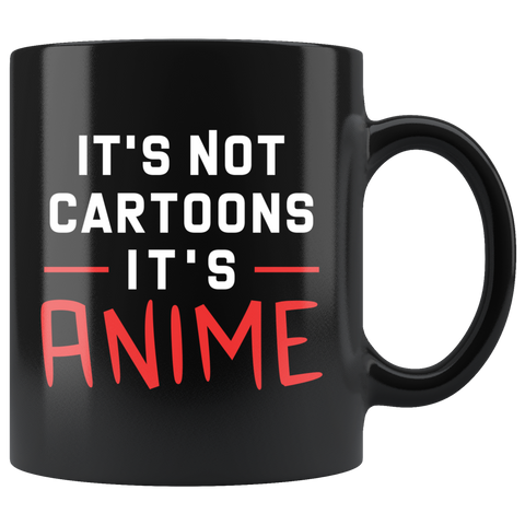 It's Not Cartoons It's Anime 11oz Black Mug