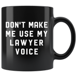 Don't Make Me Use My Lawyer Voice 11oz Black Mug