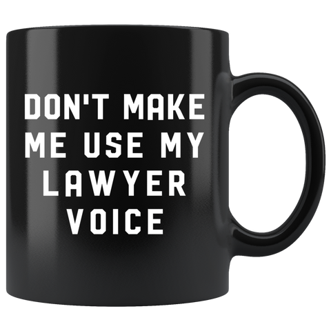 Don't Make Me Use My Lawyer Voice 11oz Black Mug