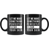 Let Me Make Something Perfectly Clear... Your Skin. 11oz Black Mug
