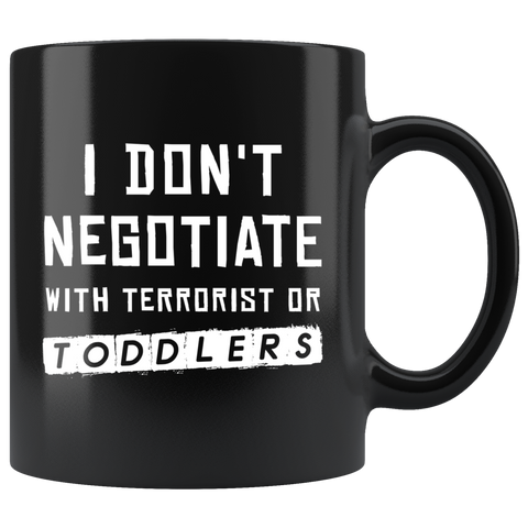 I Don't Negotiate With Terrorist Or Toddlers 11oz Black Mug